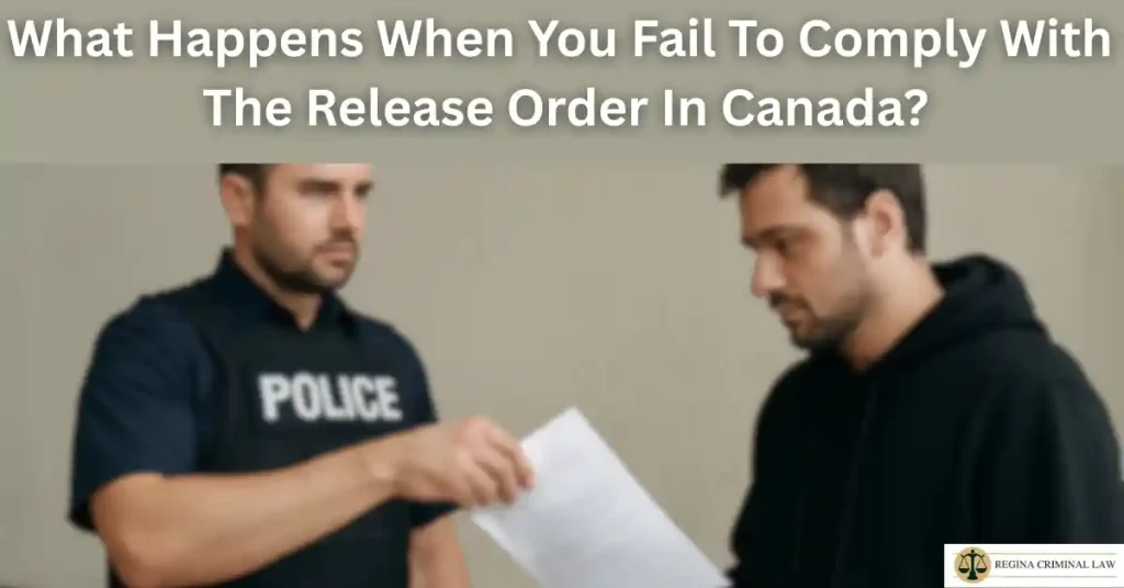 fail to comply with release order: Police handing over Release Order in Canada