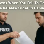 fail to comply with release order: Police handing over Release Order in Canada